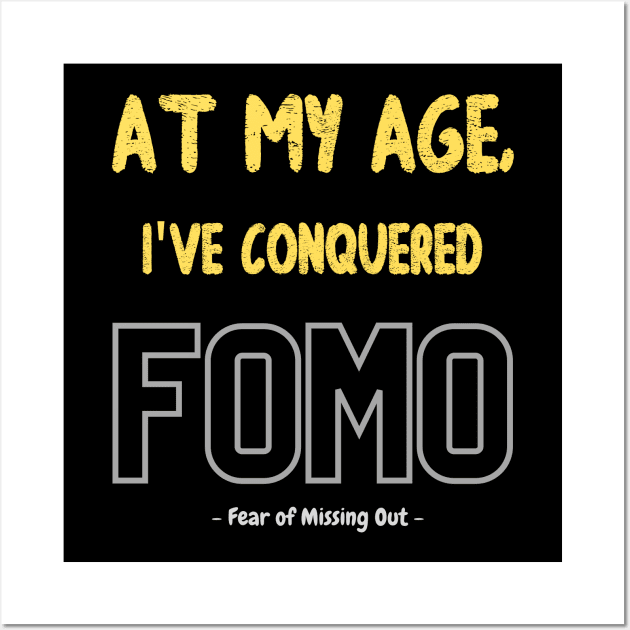 At my age, I've conquered FOMO (fear of missing out) Wall Art by PersianFMts